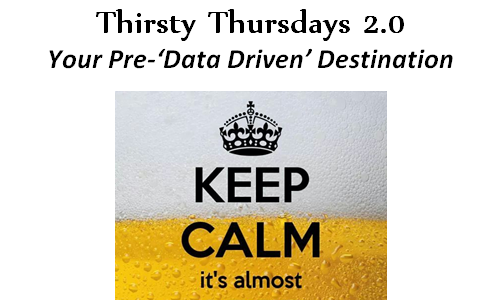 Thirsty Thursdays 2.0: Your Pre-‘Data Driven’ Destination