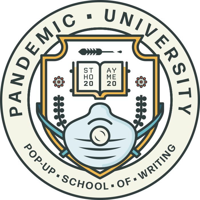 Pandemic University logo: a university-style circular emblem with the words "Pandemic University" arched at the top and "Pop-Up School of Writing" at the bottom. In the middle is an illustration of an open book that reads "STAY HOME 2020" and there is an illustration of a N95 face mask over it.