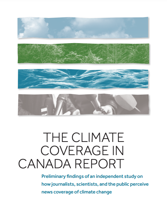 The Climate Coverage in Canada Report: Preliminary findings of an independent study on how journalists, scientists, and the public perceive news coverage of climate change