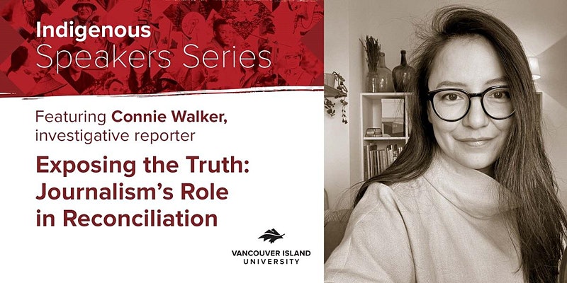 Photo of Connie Walker on lefthand side. Text:Indigenous Speakers Series, featuring Connie Walker, investigative reporter, Exposing the Truth: Journalism’s Role in Reconciliation. Vancouver Island University logo in bottom right corner