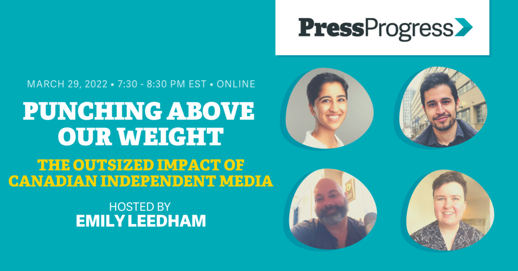 PressProgress: Punching Above Our Weight: The Outsized Impact of Canadian Independent Media Time Mar 29, 2022 07:30 PM Online
