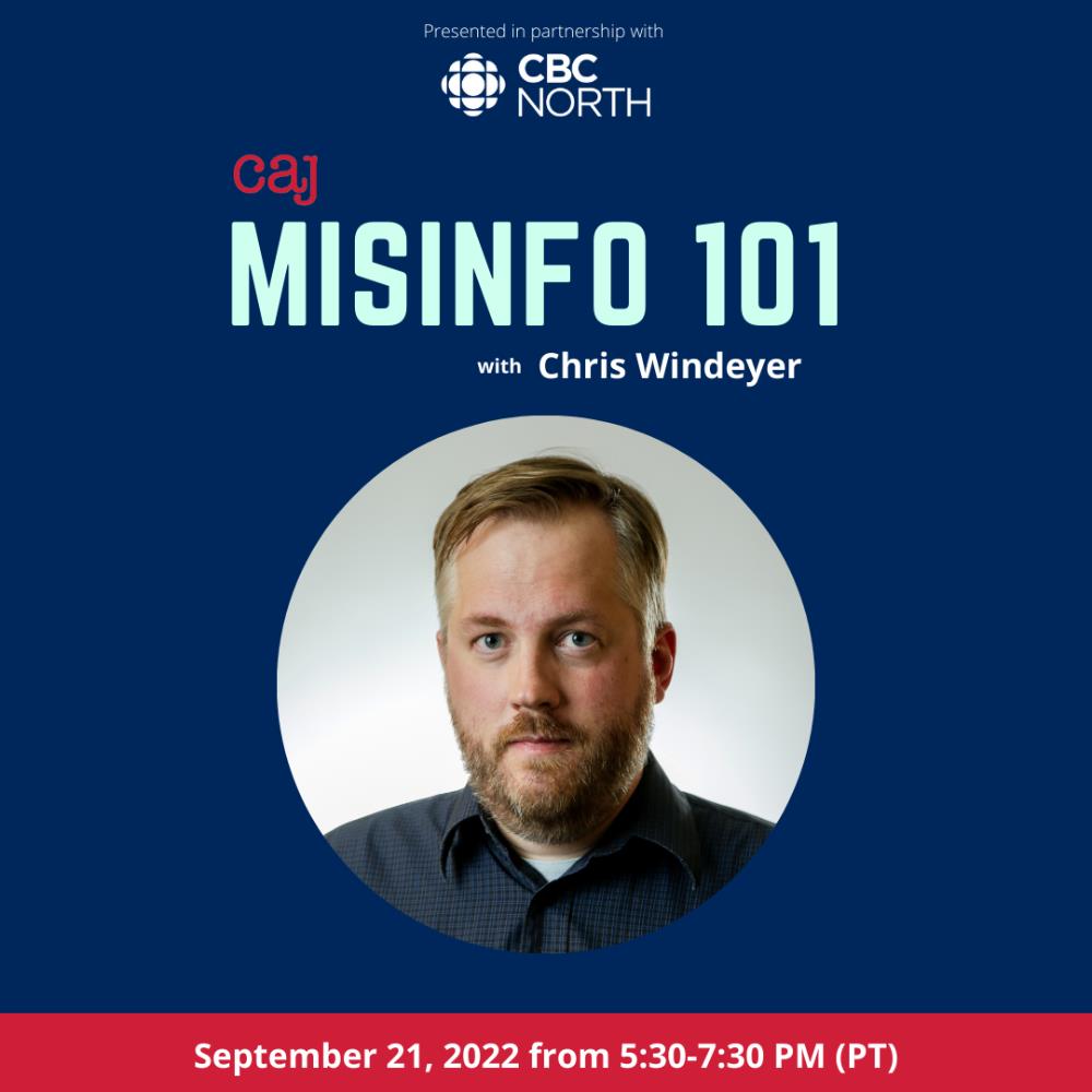 Presented in partnership with CBC North. CAJ Misinfo 101 with Chris Windeyer. September 21, 2022 from 5:30-7:30 PM ET