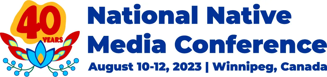 National Native Media Conference 40 years August 10-12, 2023 Winnipeg, Canada