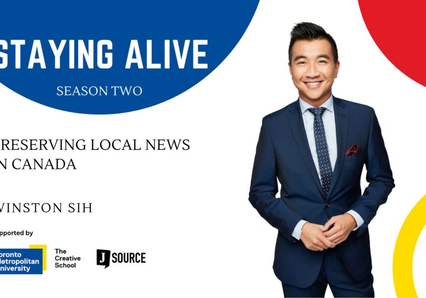 Staying Alive Season two Preserving local news in Canada Winston Sih Supported by Toronto Metropolitan University The Creative School J-Source