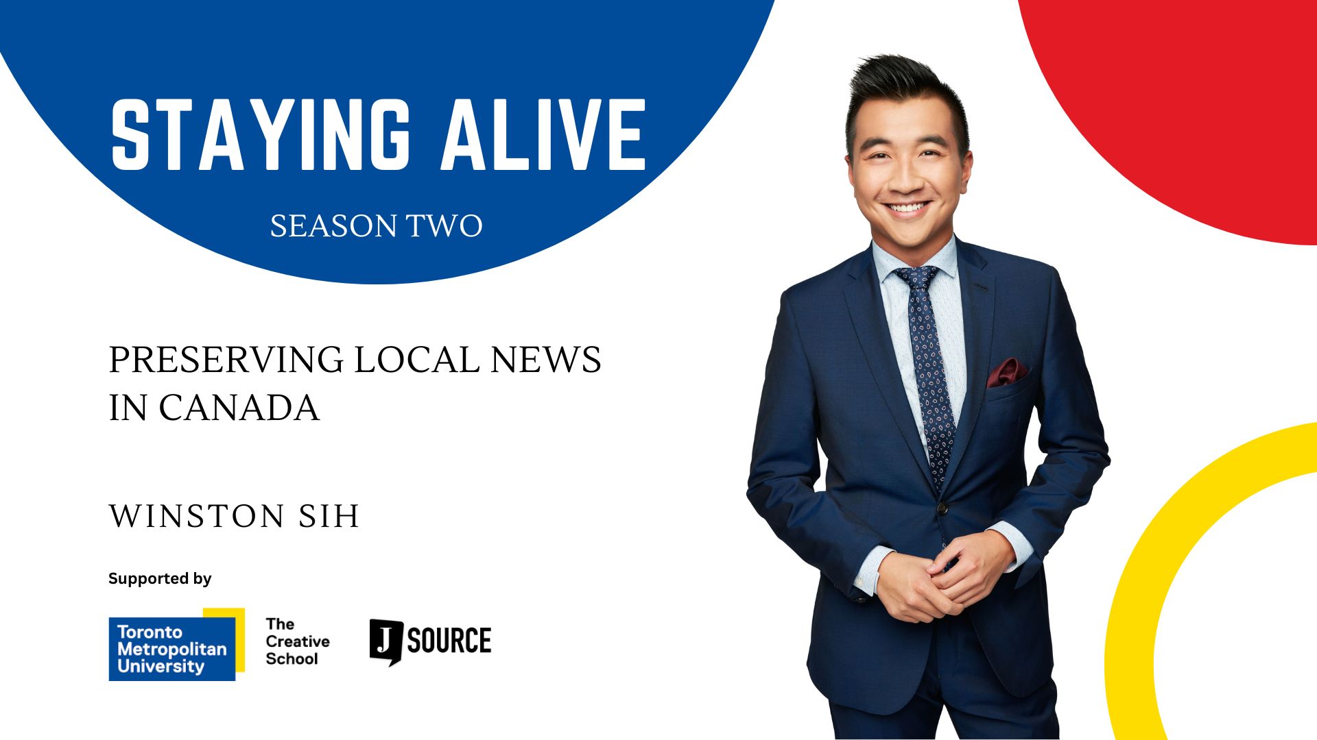Staying Alive 
Season two
Preserving local news in Canada
Winston Sih
Supported by Toronto Metropolitan University The Creative School 
J-Source