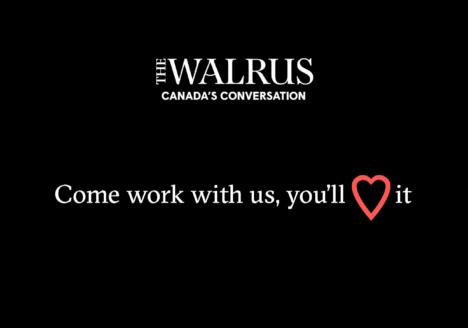 The Walrus Canada's conversation Come worth with us You'll [heart symbol] it