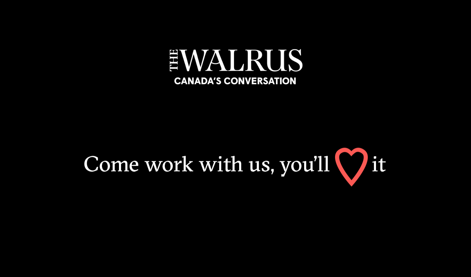 The Walrus Canada's conversation Come worth with us You'll [heart symbol] it