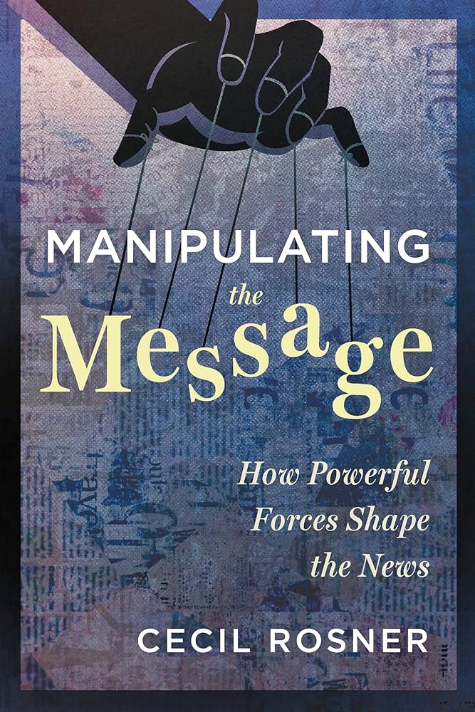 Book cover: Manipulating the Message How Powerful Forces Shape the News Cecil rosner